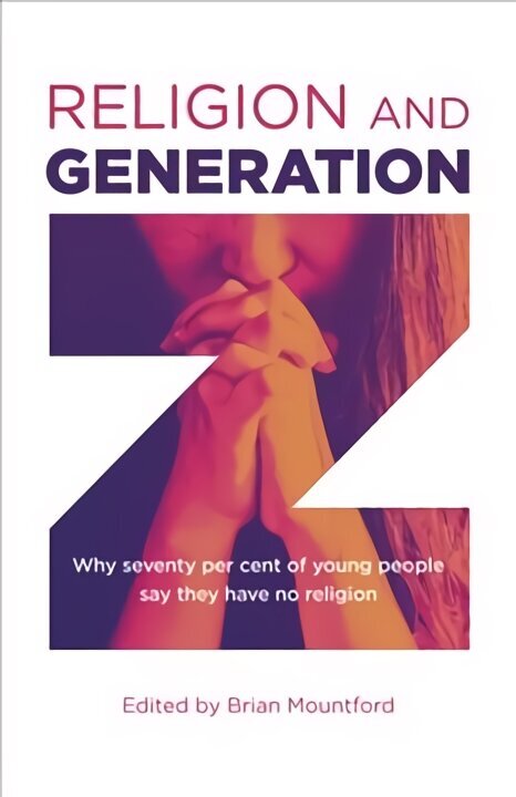 Religion and Generation Z: Why seventy per cent of young people say they have no religion. A collection of essays by students, edited by Brian Mountford cena un informācija | Garīgā literatūra | 220.lv