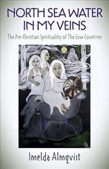 North Sea Water in My Veins: The Pre-Christian Spirituality of The Low Countries цена и информация | Духовная литература | 220.lv