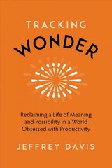 Tracking Wonder: Reclaiming a Life of Meaning and Possibility in a World Obsessed with Productivity cena un informācija | Pašpalīdzības grāmatas | 220.lv