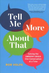 Tell Me More About That: Solving the Empathy Crisis One Conversation at a Time цена и информация | Самоучители | 220.lv