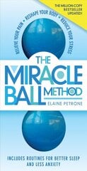 Miracle Ball Method, Revised Edition: Relieve Your Pain, Reshape Your Body, Reduce Your Stress Second Edition цена и информация | Самоучители | 220.lv