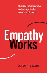 Empathy Works: The Key to Competitive Advantage in the New Era of Work cena un informācija | Ekonomikas grāmatas | 220.lv