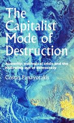 Capitalist Mode of Destruction: Austerity, Ecological Crisis and the Hollowing out of Democracy cena un informācija | Ekonomikas grāmatas | 220.lv