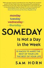Someday Is Not a Day in the Week: 10 Hacks to Make the Rest of Your Life the Best of Your Life cena un informācija | Pašpalīdzības grāmatas | 220.lv