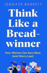 Think Like a Breadwinner: How Women Can Earn More (and Worry Less) cena un informācija | Pašpalīdzības grāmatas | 220.lv