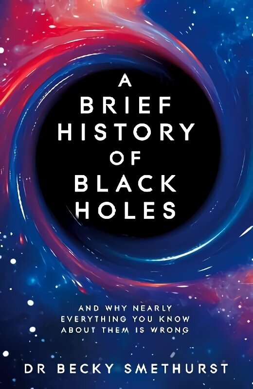 Brief History of Black Holes: And why nearly everything you know about them is wrong цена и информация | Ekonomikas grāmatas | 220.lv