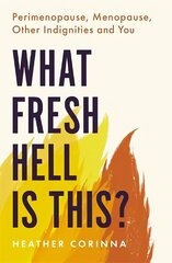 What Fresh Hell Is This?: Perimenopause, Menopause, Other Indignities and You цена и информация | Самоучители | 220.lv