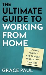 Ultimate Guide to Working from Home: How to stay sane, healthy and be more productive than ever cena un informācija | Pašpalīdzības grāmatas | 220.lv