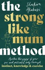 Strong Like Mum Method: Awaken the power of your pre and postnatal body through instinct, knowledge and exercise цена и информация | Самоучители | 220.lv