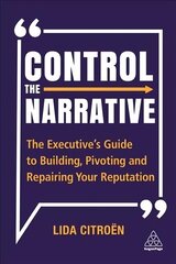 Control the Narrative: The Executive's Guide to Building, Pivoting and Repairing Your Reputation cena un informācija | Ekonomikas grāmatas | 220.lv