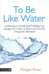 To Be Like Water: Cultivating a Graceful and Fulfilling Life through the Virtues of Water and Dao Yin Therapeutic Movement cena un informācija | Pašpalīdzības grāmatas | 220.lv