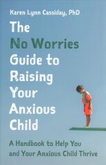 No Worries Guide to Raising Your Anxious Child: A Handbook to Help You and Your Anxious Child Thrive цена и информация | Самоучители | 220.lv