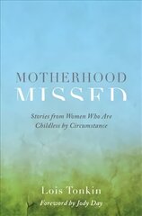 Motherhood Missed: Stories from Women Who Are Childless by Circumstance цена и информация | Самоучители | 220.lv