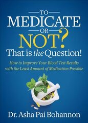 To Medicate or Not? That is the Question!: How to Improve Your Blood Test Results with the Least Amount of Medication Possible cena un informācija | Pašpalīdzības grāmatas | 220.lv