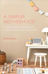 Simpler Motherhood: Curating Contentment, Savoring Slow, and Making Room for What Matters Most (Minimalism for Moms, Declutter and Simplify Parenting) цена и информация | Самоучители | 220.lv