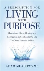 Prescription for Living with Purpose: Maintaining Hope, Healing and Connection as You Create the Life You Were Destined to Live cena un informācija | Pašpalīdzības grāmatas | 220.lv