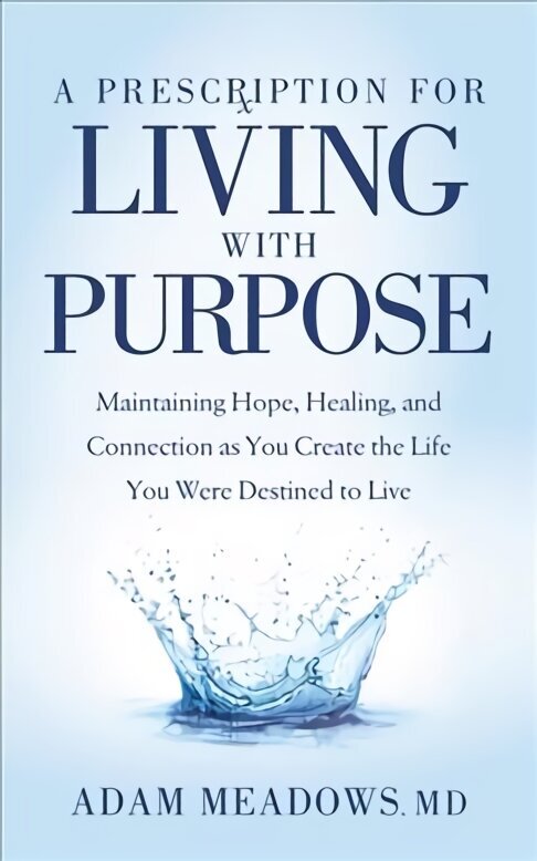 Prescription for Living with Purpose: Maintaining Hope, Healing and Connection as You Create the Life You Were Destined to Live cena un informācija | Pašpalīdzības grāmatas | 220.lv