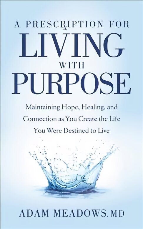 Prescription for Living with Purpose: Maintaining Hope, Healing and Connection as You Create the Life You Were Destined to Live цена и информация | Pašpalīdzības grāmatas | 220.lv