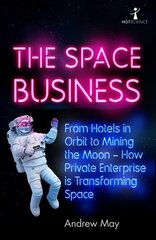 Space Business: From Hotels in Orbit to Mining the Moon - How Private Enterprise is Transforming Space cena un informācija | Ekonomikas grāmatas | 220.lv