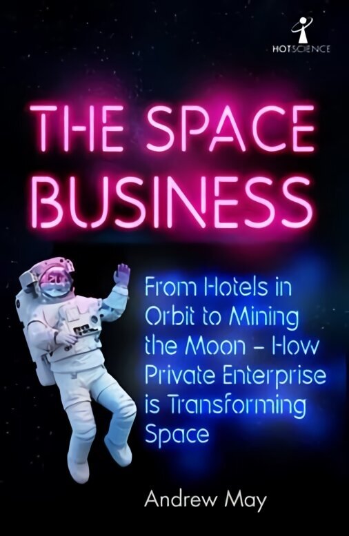 Space Business: From Hotels in Orbit to Mining the Moon - How Private Enterprise is Transforming Space цена и информация | Ekonomikas grāmatas | 220.lv