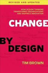 Change by Design, Revised and Updated: How Design Thinking Transforms Organizations and Inspires Innovation Revised, Updated ed. cena un informācija | Ekonomikas grāmatas | 220.lv