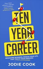 Ten Year Career: Reimagine Business, Design Your Life, Fast Track Your Freedom cena un informācija | Ekonomikas grāmatas | 220.lv