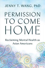 Permission to Come Home: Reclaiming Mental Health as Asian Americans cena un informācija | Pašpalīdzības grāmatas | 220.lv