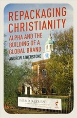Repackaging Christianity: Alpha and the building of a global brand cena un informācija | Garīgā literatūra | 220.lv
