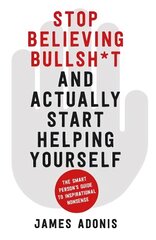 Stop Believing Bullshit and Actually Start Helping Yourself: A Smart Person's Guide to Inspirational Nonsense cena un informācija | Pašpalīdzības grāmatas | 220.lv