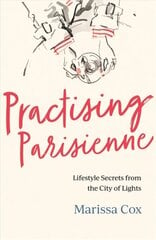 Practising Parisienne: Lifestyle Secrets from the City of Lights цена и информация | Самоучители | 220.lv
