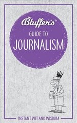 Bluffer's Guide to Journalism: Instant wit and wisdom цена и информация | Книги по экономике | 220.lv