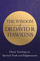 Wisdom of Dr. David R. Hawkins: Classic Teachings on Spiritual Truth and Enlightenment cena un informācija | Pašpalīdzības grāmatas | 220.lv