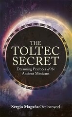 Toltec Secret: Dreaming Practices of the Ancient Mexicans цена и информация | Самоучители | 220.lv