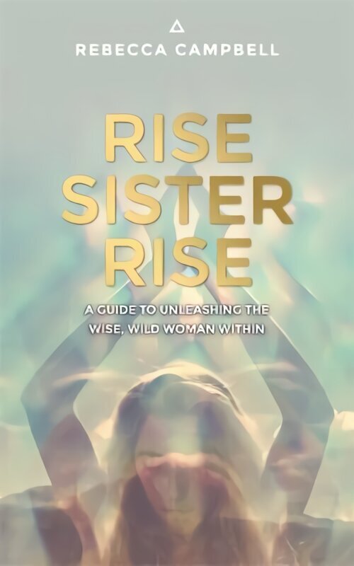 Rise Sister Rise: A Guide to Unleashing the Wise, Wild Woman Within цена и информация | Pašpalīdzības grāmatas | 220.lv