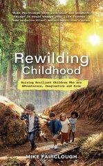 Rewilding Childhood: Raising Resilient Children Who Are Adventurous, Imaginative and Free cena un informācija | Pašpalīdzības grāmatas | 220.lv