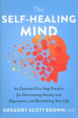 Self-Healing Mind: An Essential Five-Step Practice for Overcoming Anxiety and Depression, and Revitalizing Your Life cena un informācija | Pašpalīdzības grāmatas | 220.lv