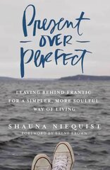 Present Over Perfect: Leaving Behind Frantic for a Simpler, More Soulful Way of Living Special edition цена и информация | Духовная литература | 220.lv