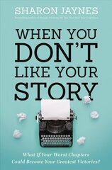 When You Don't Like Your Story: What If Your Worst Chapters Could Become Your Greatest Victories? cena un informācija | Garīgā literatūra | 220.lv