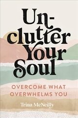 Unclutter Your Soul: Overcome What Overwhelms You cena un informācija | Garīgā literatūra | 220.lv