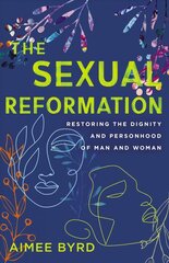 Sexual Reformation: Restoring the Dignity and Personhood of Man and Woman cena un informācija | Garīgā literatūra | 220.lv