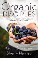 Organic Disciples: Seven Ways to Grow Spiritually and Naturally Share Jesus cena un informācija | Garīgā literatūra | 220.lv