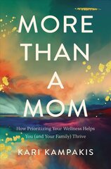 More Than a Mom: How Prioritizing Your Wellness Helps You (and Your Family) Thrive cena un informācija | Garīgā literatūra | 220.lv