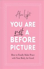 You Are Not a Before Picture: How to Finally Make Peace with Your Body, for Good cena un informācija | Pašpalīdzības grāmatas | 220.lv