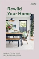 Rewild Your Home: Bring the Outside In and Live Well Through Nature цена и информация | Самоучители | 220.lv