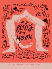 My Body, My Home: A Radical Guide to Resilience and Belonging Hardback цена и информация | Самоучители | 220.lv