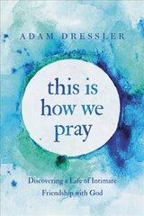 This Is How We Pray: Discovering a Life of Intimate Friendship with God cena un informācija | Garīgā literatūra | 220.lv