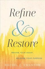 Refine and Restore: Revive Your Heart, Release Your Purpose цена и информация | Духовная литература | 220.lv