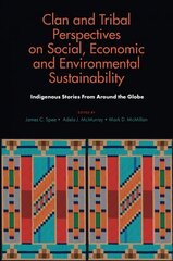 Clan and Tribal Perspectives on Social, Economic and Environmental Sustainability: Indigenous Stories From Around the Globe cena un informācija | Ekonomikas grāmatas | 220.lv