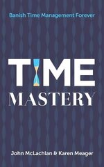 Time Mastery: Banish Time Management Forever цена и информация | Книги по экономике | 220.lv