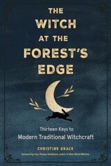 Witch at the Forest's Edge: Thirteen Keys to Modern Traditional Witchcraft cena un informācija | Pašpalīdzības grāmatas | 220.lv